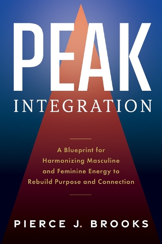Бумажная книга «Peak Integration: A Blueprint for Harmonizing Masculine and Feminine Energy to Rebuild Purpose and Connection», автор Пирс Дж. Брукс - фото №1