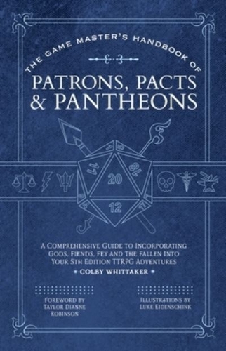 Бумажная книга «The Game Master's Handbook of Patrons, Pacts & Pantheons: A Comprehensive Guide to Incorporating Gods, Fiends, Fey and the Fallen Into Your 5th Edition TTRPG Adventures», автор Колби Уиттакер - фото №1