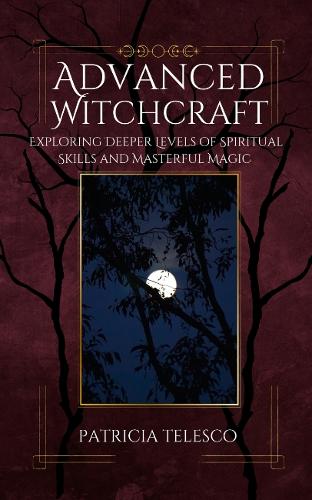 Бумажная книга «Advanced Witchcraft: Exploring Deeper Levels of Spiritual Skills and Masterful Magic», автор Патриция Телеско - фото №1