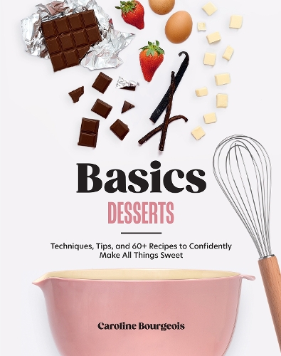 Бумажная книга «Basics: Desserts: Techniques, Tips, and 60+ Recipes to Confidently Make All Things Sweet», автор Каролина Буржуа - фото №1