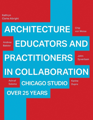 Paper book «Architecture Educators and Practitioners in Collaboration: Chicago Studio over 25 years», authors Ashraf M. Salama, Kathryn Clarke Albright - фото №1