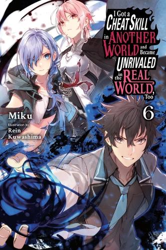 Бумажная книга «I Got a Cheat Skill in Another World and Became Unrivaled in the Real World, Too, Vol. 6 (light novel)», авторов Карли Рэдфорд, Miku, Рейн Кувасима - фото №1