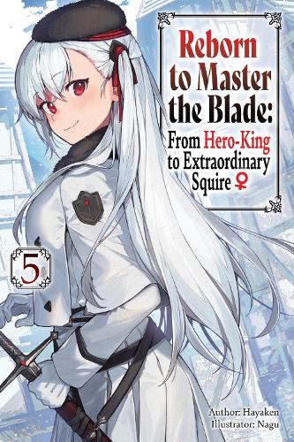 Бумажная книга «Reborn to Master the Blade: From Hero-King to Extraordinary Squire, Vol. 5 (light novel)», авторов Карли Смит, Хайакен, Майк Лангвайзер, Nagu - фото №1
