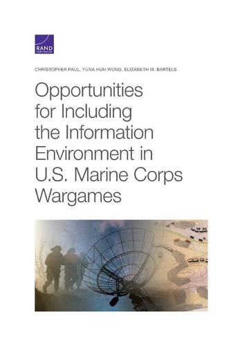 Бумажная книга «Opportunities for Including the Information Environment in U.S. Marine Corps Wargames», авторов Кристофер Пол, Юна Ху Вонг - фото №1