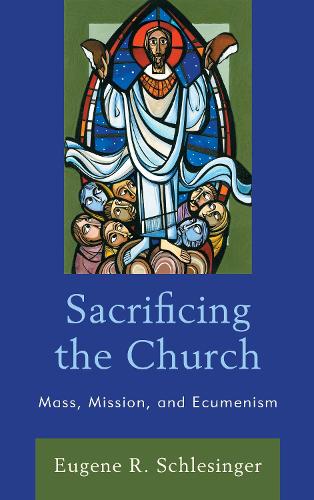 Бумажная книга «Sacrificing the Church: Mass, Mission, and Ecumenism», автор Юджин Р. Шлезингер - фото №1