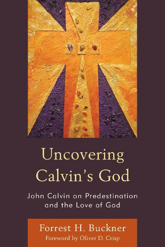 Бумажная книга «Uncovering Calvin’s God: John Calvin on Predestination and the Love of God», автор Форрест Х. Бакнер - фото №1
