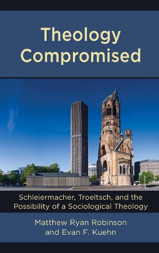 Бумажная книга «Theology Compromised: Schleiermacher, Troeltsch, and the Possibility of a Sociological Theology», автор Мэтью Райан Робинсон - фото №1