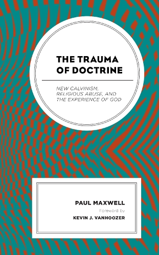 Паперова книга «The Trauma of Doctrine: New Calvinism, Religious Abuse, and the Experience of God», автор Пол Максвелл - фото №1