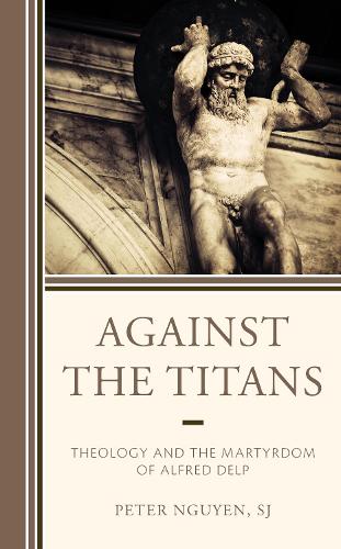 Бумажная книга «Against the Titans: Theology and the Martyrdom of Alfred Delp», автор Питер Нгуен - фото №1