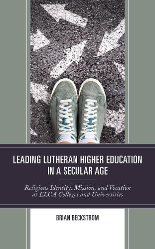 Бумажная книга «Leading Lutheran Higher Education in a Secular Age: Religious Identity, Mission, and Vocation at ELCA Colleges and Universities», автор Брайан Бекстром - фото №1