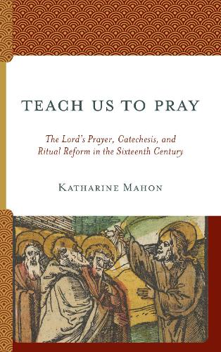 Бумажная книга «Teach Us to Pray: The Lord’s Prayer, Catechesis, and Ritual Reform in the Sixteenth Century», автор Кэтрин Махон - фото №1