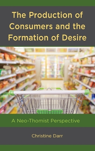 Бумажная книга «The Production of Consumers and the Formation of Desire: A Neo-Thomist Perspective», автор Кристин Дарр - фото №1