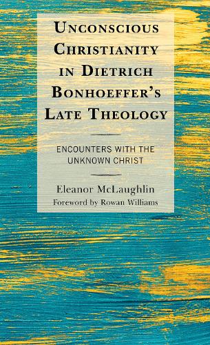 Бумажная книга «Unconscious Christianity in Dietrich Bonhoeffer's Late Theology: Encounters with the Unknown Christ», автор Элеонора Маклафлин - фото №1