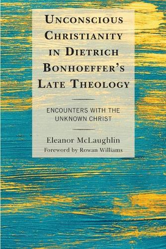 Бумажная книга «Unconscious Christianity in Dietrich Bonhoeffer's Late Theology: Encounters with the Unknown Christ», автор Элеонора Маклафлин - фото №1