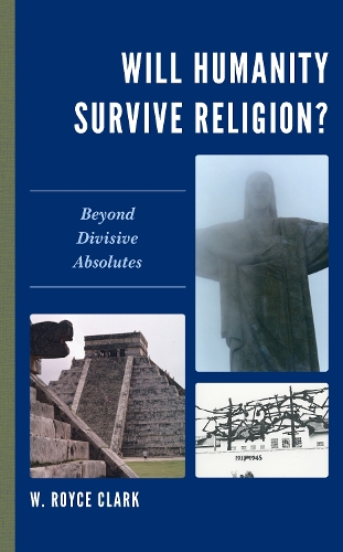 Бумажная книга «Will Humanity Survive Religion?: Beyond Divisive Absolutes», автор У. Ройс Кларк - фото №1