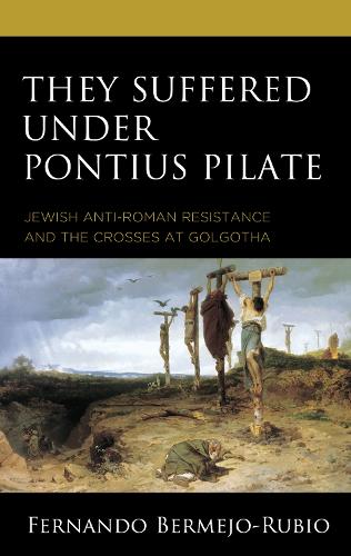 Бумажная книга «They Suffered under Pontius Pilate: Jewish Anti-Roman Resistance and the Crosses at Golgotha», автор Фернандо Бермехо-Рубио - фото №1