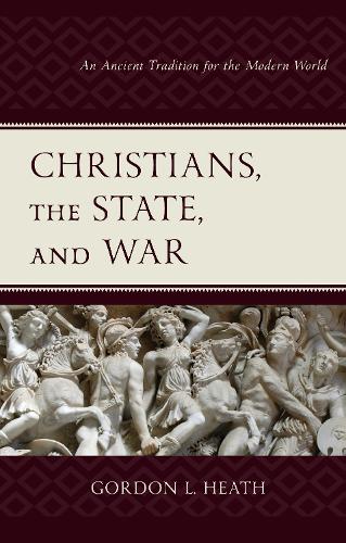 Бумажная книга «Christians, the State, and War: An Ancient Tradition for the Modern World», автор Гордон Л. Хит - фото №1