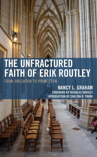 [object Object] «The Unfractured Faith of Erik Routley: From Brighton to Princeton», автор Нэнси Л. Грэм - фото №1