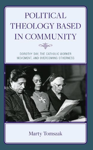 Паперова книга «Political Theology Based in Community: Dorothy Day, the Catholic Worker Movement, and Overcoming Otherness», автор Марті Томшак - фото №1