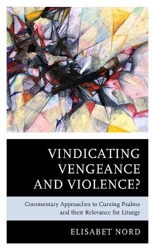 [object Object] «Vindicating Vengeance and Violence?: Commentary Approaches to Cursing Psalms and their Relevance for Liturgy», автор Элизабет Норд - фото №1