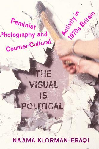 Бумажная книга «The Visual Is Political: Feminist Photography and Countercultural Activity in 1970s Britain», автор На'ама Клорман-Эраки - фото №1