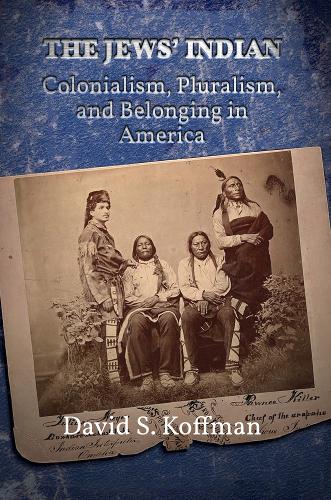 Бумажная книга «The Jews’ Indian: Colonialism, Pluralism, and Belonging in America», автор Дэвид С. Кофман - фото №1