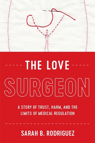 Бумажная книга «The Love Surgeon: A Story of Trust, Harm, and the Limits of Medical Regulation», автор Сара Б. Родригес - фото №1