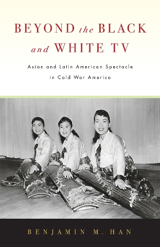 Бумажная книга «Beyond the Black and White TV: Asian and Latin American Spectacle in Cold War America», автор Бенджамин М. Хан - фото №1