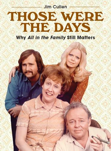 Бумажная книга «Those Were the Days: Why All in the Family Still Matters», автор Джим Каллен - фото №1