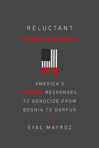Бумажная книга «Reluctant Interveners: America's Failed Responses to Genocide from Bosnia to Darfur», автор Эяль Майроз - фото №1