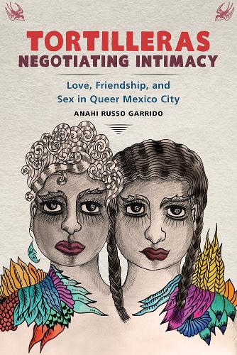 Бумажная книга «Tortilleras Negotiating Intimacy: Love, Friendship, and Sex in Queer Mexico City», автор Анахи Руссо Гарридо - фото №1