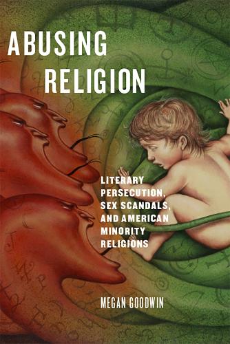 Бумажная книга «Abusing Religion: Literary Persecution, Sex Scandals, and American Minority Religions», автор Меган Гудвин - фото №1