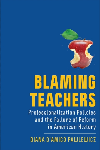 Паперова книга «Blaming Teachers: Professionalization Policies and the Failure of Reform in American History», автор Діана Д'Аміко Павлевич - фото №1