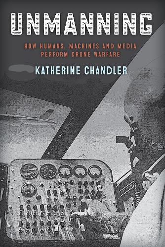 Паперова книга «Unmanning: How Humans, Machines and Media Perform Drone Warfare», автор Кетрін Чандлер - фото №1