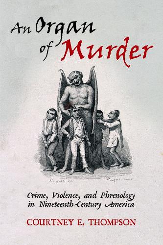 Бумажная книга «An Organ of Murder: Crime, Violence, and Phrenology in Nineteenth-Century America», автор Кортни Э. Томпсон - фото №1