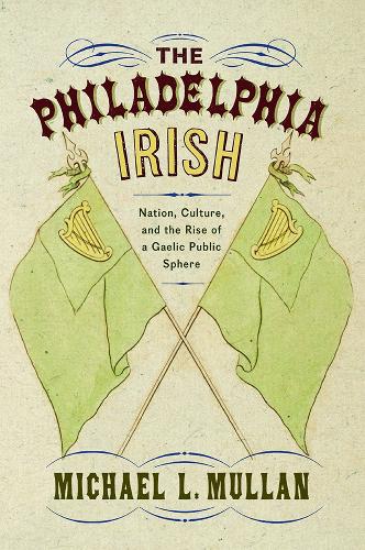 Бумажная книга «The Philadelphia Irish: Nation, Culture, and the Rise of a Gaelic Public Sphere», автор Майкл Л. Маллан - фото №1