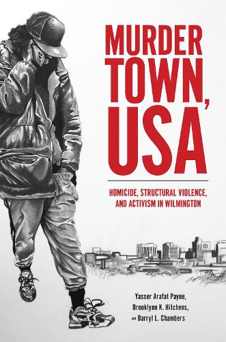 Бумажная книга «Murder Town, USA: Homicide, Structural Violence, and Activism in Wilmington», авторов Бруклинн К. Хитченс, Дэррил Л. Чемберс, Ясир Арафат Пейн - фото №1