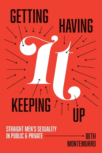 Паперова книга «Getting It, Having It, Keeping It Up: Straight Men’s Sexuality in Public and Private», автор Бет Монтемурро - фото №1