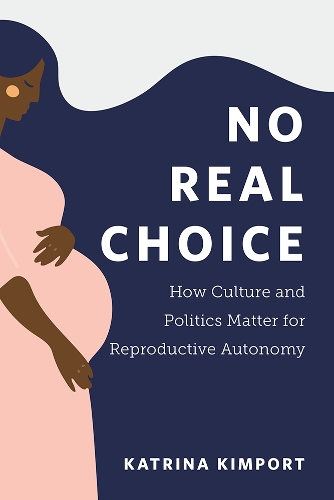 Бумажная книга «No Real Choice: How Culture and Politics Matter for Reproductive Autonomy», автор Катрина Кимпорт - фото №1
