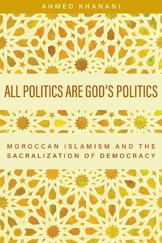 Бумажная книга «All Politics Are God's Politics: Moroccan Islamism and the Sacralization of Democracy», автор Ахмед Ханани - фото №1