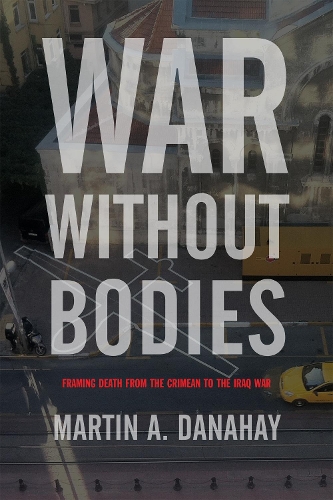 Бумажная книга «War without Bodies: Framing Death from the Crimean to the Iraq War», автор Мартин Данахей - фото №1