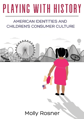 Паперова книга «Playing with History: American Identities and Children’s Consumer Culture», автор Моллі Рознер - фото №1