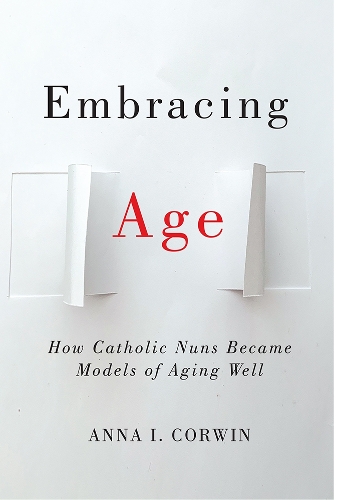 Бумажная книга «Embracing Age: How Catholic Nuns Became Models of Aging Well», автор Анна И. Корвин - фото №1