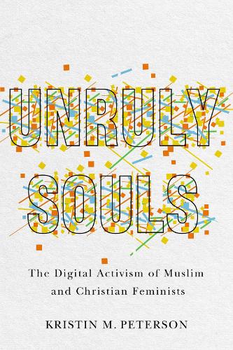 Бумажная книга «Unruly Souls: The Digital Activism of Muslim and Christian Feminists», автор Кристин М. Петерсон - фото №1