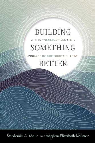 Бумажная книга «Building Something Better: Environmental Crises and the Promise of Community Change», авторов Меган Элизабет Каллман, Стефани А. Малин - фото №1