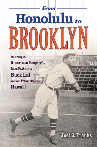 Бумажная книга «From Honolulu to Brooklyn: Running the American Empire’s Base Paths with Buck Lai and the Travelers from Hawai’i», автор Джоэл С. Фрэнкс - фото №1