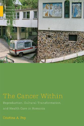 Бумажная книга «The Cancer Within: Reproduction, Cultural Transformation, and Health Care in Romania», автор Кристина А. Поп - фото №1