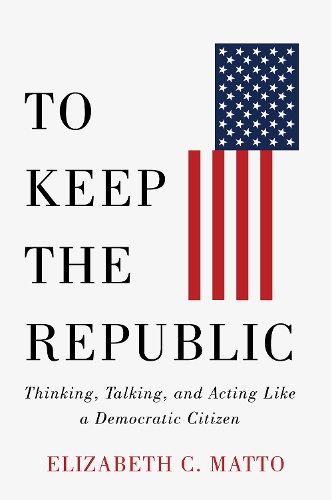 Паперова книга «To Keep the Republic: Thinking, Talking, and Acting Like a Democratic Citizen», автор Елізабет К. Матто - фото №1