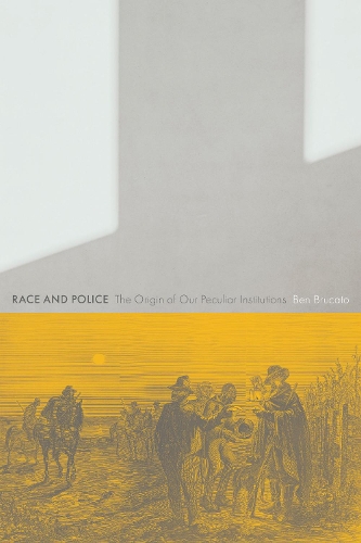 Бумажная книга «Race and Police: The Origin of Our Peculiar Institutions», автор Бен Брукато - фото №1