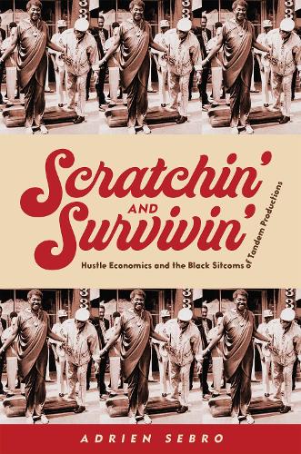 Бумажная книга «Scratchin' and Survivin': Hustle Economics and the Black Sitcoms of Tandem Productions», автор Адриен Себро - фото №1